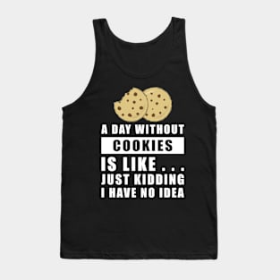 A day without Cookies is like.. just kidding i have no idea Tank Top